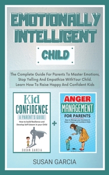 Paperback Emotionally Intelligent Child: The Complete Guide For Parents To Master Emotions, Stop Yelling And Empathize With Your Child. Learn How To Raise Happ Book