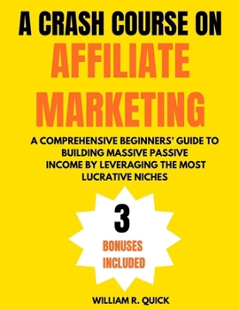 Paperback A Crash Course on Affiliate Marketing: A Comprehensive Beginner's Guide to Building Massive Passive Income by Leveraging the Most Lucrative Niches Book