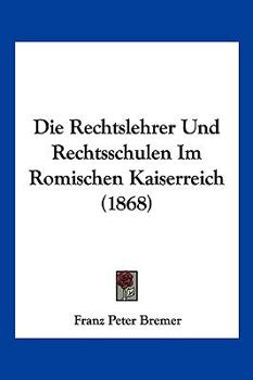 Die Rechtslehrer Und Rechtsschulen Im Romischen Kaiserreich