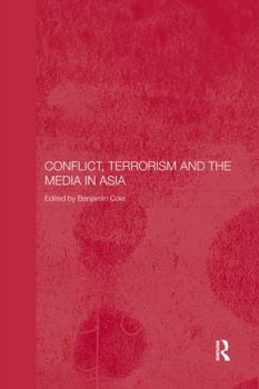 Conflict, Terrorism and the Media in Asia - Book #4 of the Media, Culture and Social Change in Asia