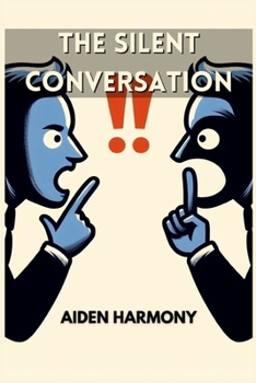 Paperback The Silent Conversation: Understanding the Power of Nonverbal Communication in Everyday Interactions (2024 Guide for Beginners) Book