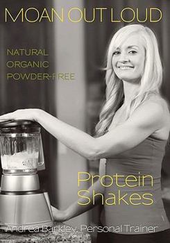Paperback Moan Out Loud Protein Shakes: Natural, Organic, Powder-Free Book