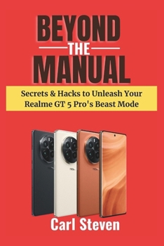 Paperback Beyond the Manual: Secrets & Hacks to Unleash Your Realme GT 5 Pro's Beast Mode Book
