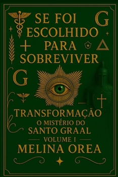 Se foi escolhido para sobreviver: Transformação. O mistério do Santo Graal. Volume I