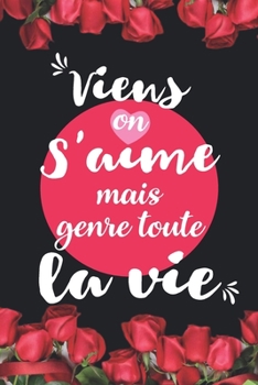 Viens on s'aime mais genre toute la vie: Idée valentin cadeau amour et cadeau romantique pour lui copain ami partenaire ou mari, cadeaux amoureux ... homme femme couple (French Edition)