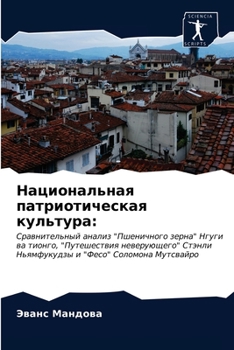 Национальная патриотическая культура:: Сравнительный анализ "Пшеничного зерна" Нгуги ва тионго, "Путешествия неверующего" Стэнли Ньямфукудзы и "Фесо" Соломона Мутсвайро