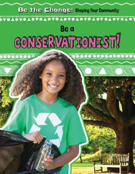 Be a Conservationist! - Book  of the Be the Change! Shaping Your Community