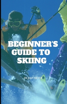 Paperback Beginner's Guide to Skiing: An ultimate guide to outdoor skiing and how to actually enjoy skiing. Book