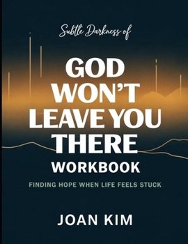 Subtle Darkness Of God Won't Leave You There: Finding Hope When Life Feels Stuck