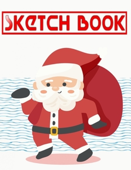 Paperback Sketch Book For Boys Unique Christmas Gifts: Spiral Multimedia Notebook Drawing Paper Pad Set - Santa Claus - Santa # Figure Size 8.5 X 11 INCHES 110 Book