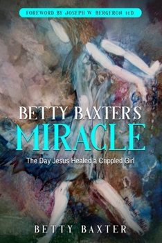 Paperback Betty Baxter's Miracle: The Day Jesus Healed a Crippled Girl Book