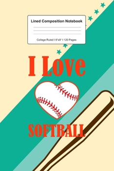 Lined Composition Notebook College Ruled: For I Love Softball Gift For Sofball Player I 120 Lined Pages for Writing, School & Studying I Bullet ... Paper I Planner Book For Adults or Teens