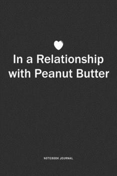 Paperback In A Relationship with Peanut Butter: A 6x9 Inch Journal Notebook Diary With A Bold Text Font Slogan On A Matte Cover and 120 Blank Lined Pages Book