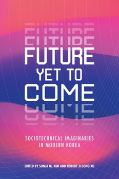 Hardcover Future Yet to Come: Sociotechnical Imaginaries in Modern Korea Book