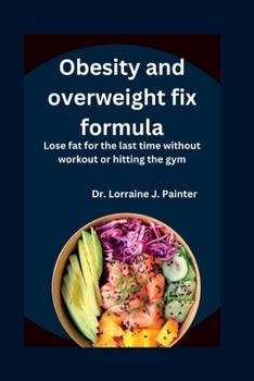 Paperback Obesity and overweight fix formula: Lose fat for the last time without workout or hitting the gym Book