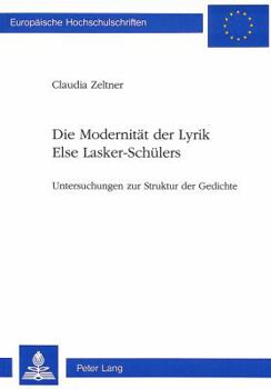 Die Modernitaet Der Lyrik Else Lasker-Schuelers: Untersuchungen Zur Struktur Der Gedichte