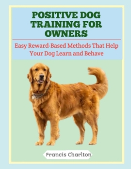 Paperback Positive Dog Training for Owners: Easy Reward-Based Methods That Help Your Dog Learn and Behave Book
