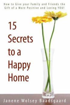 Paperback 15 Secrets to a Happy Home: How to Give Your Family and Friends the Gift of a More Positive and Loving You! Book