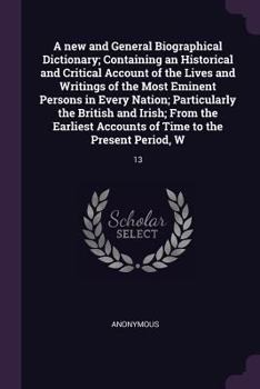 Paperback A new and General Biographical Dictionary; Containing an Historical and Critical Account of the Lives and Writings of the Most Eminent Persons in Ever Book