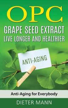 Paperback Opc - Grape Seed Extract: Live Longer and Healthier: Anti-Aging for Everybody Book