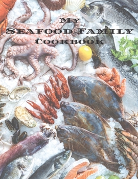 Paperback My Seafood Family Cookbook: An easy way to create your very own seafood family recipe cookbook with your favorite recipes an 8.5"x11" 100 writable Book