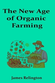 The New Age of Organic Farming: Innovations in organic practices, local food systems, and community-supported agriculture