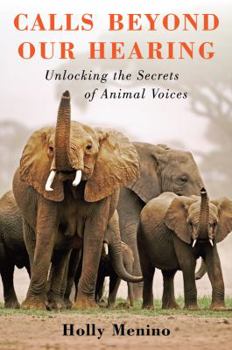 Hardcover Calls Beyond Our Hearing: Unlocking the Secrets of Animal Voices Book
