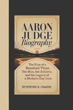 Paperback Aaron Judge Biography: The Rise of a Baseball Titan The Man, The Athlete, and the Legacy of a Modern-Day Icon Book