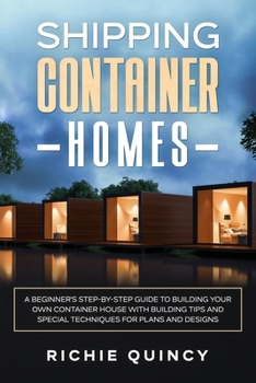 Paperback Shipping Container Homes: A Beginner's Step-By-Step Guide to Building Your Own Container House with Building Tips and Special Techniques for Pla Book