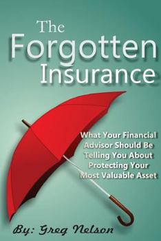 Paperback The Forgotten Insurance: What Your Financial Advisor Should Be Telling You About Protecting Your Most Valuable Asset Book