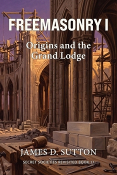Freemasonry I: Origins and the Grand Lodge (Secret Societies Revisited)