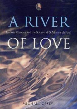 A River of Love: Frederic Ozanam And the Society of St Vincent D