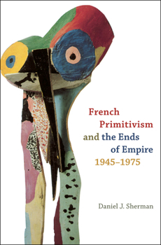 Hardcover French Primitivism and the Ends of Empire, 1945-1975 Book