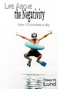 Paperback Life Above the Negativity - From 10 Minutes a Day Book