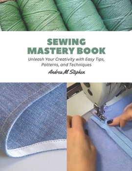 Paperback Sewing Mastery Book: Unleash Your Creativity with Easy Tips, Patterns, and Techniques Book