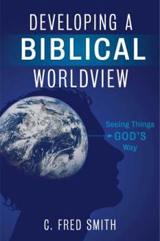 Paperback Developing a Biblical Worldview: Seeing Things God's Way Book