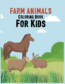 Farm Animals Coloring Book For Kids: Best Farm Animal Coloring Book For Kids/Toddler Ages 4-8 30 Pages Simple and Fun Designs Cute Cows,Dogs,Horses,Goats,Ducks,Chicken and more!