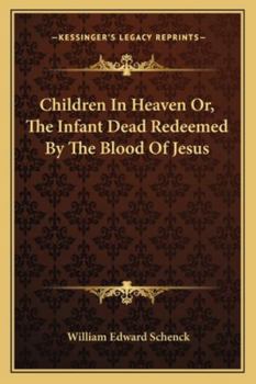 Paperback Children In Heaven Or, The Infant Dead Redeemed By The Blood Of Jesus Book