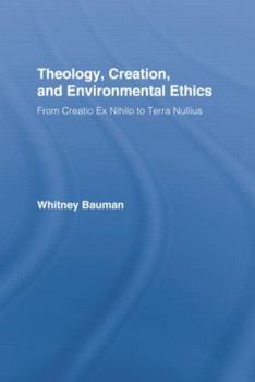 Paperback Theology, Creation, and Environmental Ethics: From Creatio Ex Nihilo to Terra Nullius Book