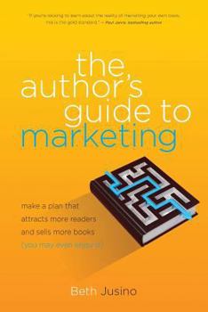 Paperback The Author's Guide to Marketing: Make a Plan That Attracts More Readers and Sells More Books (You May Even Enjoy It) Book