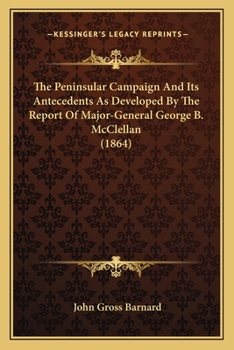 Paperback The Peninsular Campaign And Its Antecedents As Developed By The Report Of Major-General George B. McClellan (1864) Book