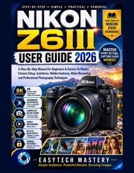 Paperback NIKON Z6III User Guide 2026: A Step-By-Step Manual For Beginners & Seniors To Master Camera Setup, Autofocus, Hidden Features, Video Recording, and Pr Book