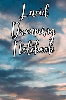 Paperback Lucid Dreaming Notebook: Record Dreams, Lucid Dreams, Attempts At Lucid Dreaming, Day Dreams, Time and Dates and Fun Ideas Book