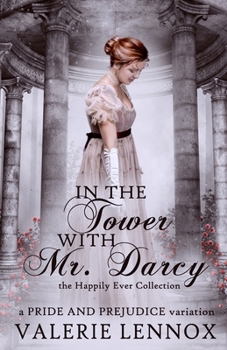 In the Tower with Mr. Darcy: a Pride and Prejudice variation (The Happily Ever Collection) - Book #3 of the Happily Ever Collection