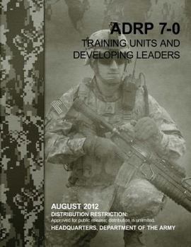 Paperback Training Units and Developing Leaders (ADRP 7-0) Book