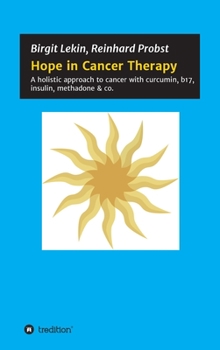 Hardcover Hope in Cancer Therapy: A holistic approach to cancer with curcumin, b17, insulin, methadone & co. Book