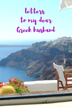 Letters To My Dear Greek Husband: Blank Lined Journal Notebook: A Perfect Gift For Keepsake And Memories