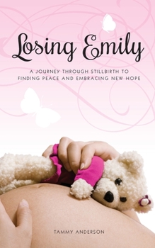 Paperback Losing Emily: A Journey Through Stillbirth to Finding Peace and Embracing New Hope Book