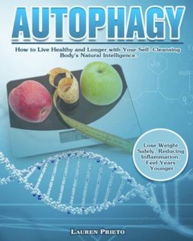 Paperback Autophagy: How to Live Healthy and Longer with Your Self-Cleansing Body's Natural Intelligence. (Lose Weight Safely, Reducing Inf Book