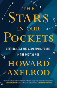 Hardcover The Stars in Our Pockets: Getting Lost and Sometimes Found in the Digital Age Book